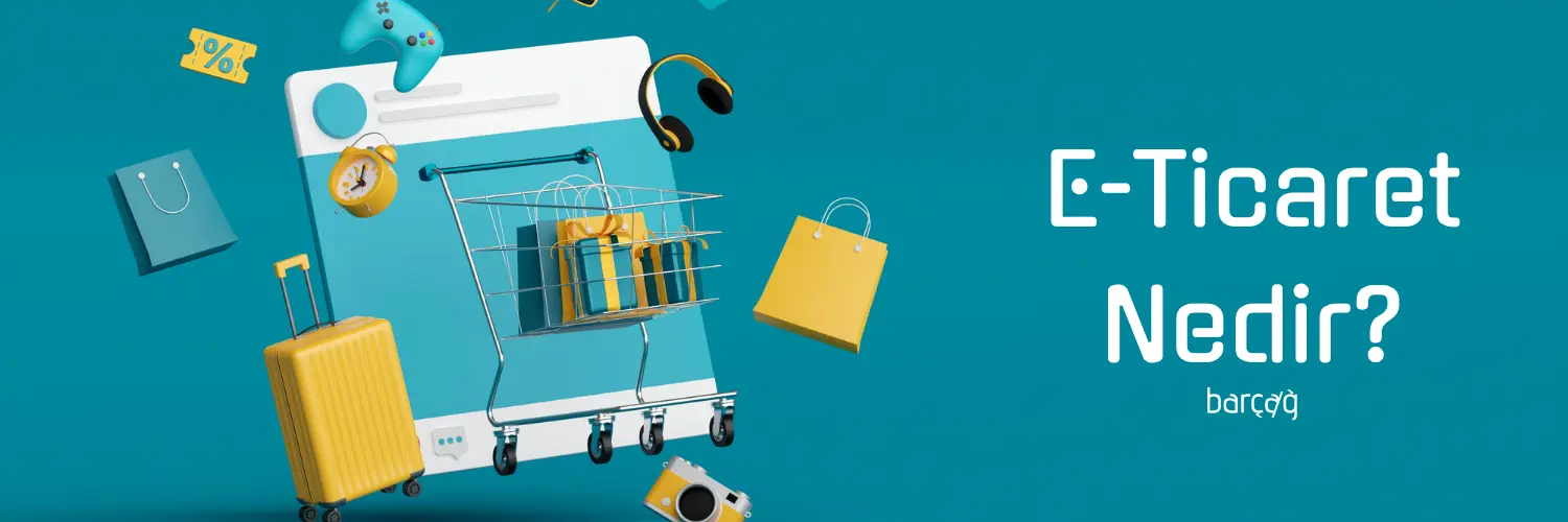 E-Ticaret Nedir? Nasıl Yapılır?